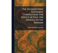 The Students New Testament Compilation: The Epistle of Paul the Apostle to the Romans