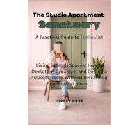 The Studio Apartment Sanctuary: A Practical Guide to Minimalist Living in Small Spaces: How to Declutter, Organize, and Design a 400sqft Home Without Discarding Sentimental Items.