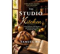 The Studio Kitchen: A Food Memoir with Recipes and Stories from a Life Around the Table