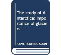 The study of Antarctica: Importance of glaciers
