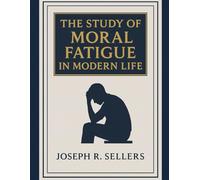 The Study of Moral Fatigue in Modern Life - 2025