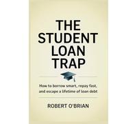 THE STUENT LOAN TRAP: How to Borrow Smart, Repay Fast, and Escape a Lifetime of loan Debt.