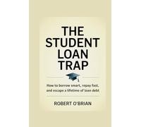 THE STUENT LOAN TRAP: How to Borrow Smart, Repay Fast, and Escape a Lifetime of loan Debt.