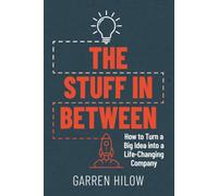 The Stuff In Between: How to Turn a Big Idea Into a Life-Changing Company
