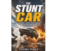 The Stunt Car: Crashes, Jumps, Roll Cages, and the Machines Built to Be Destroyed