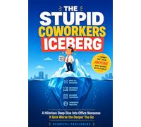 The Stupid Coworkers Iceberg: A Hilarious Office Survival Guide and Deep Dive Into Workplace Nonsense That Gets Worse the Deeper You Go (Funny Gag Gift for Coworkers)
