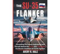 The Su-35 Flanker: Russia's Most Powerful Fighter: Unraveling the Insane Engineering and Secrets Behind the Su-35 and F-22 Raptor, the World's Deadliest Air-to-Air Fighters.