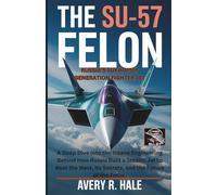 The Su-57 Felon : Russia’s Sukhoi 5th Generation Fighter Jet: A Deep Dive into the Insane Engineering Behind How Russia Built a Stealth Jet to Beat the West, Its Secrets, and the Future of the Felon.
