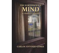 THE SUBCONSCIOUS MIND - A HIDDEN UNIVERSE: Listening to the Silence Within