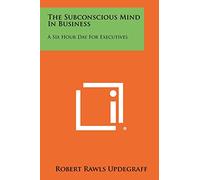 The Subconscious Mind In Business: A Six Hour Day For Executives