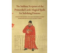 The Sublime Scripture of the Primordial Lord’s Magical Spells for Subduing Demons: One of the oldest and most revered Daoist exorcism manuals of ancient China
