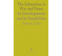 The Submarine in War and Peace: Its Developments and Its Possibilities