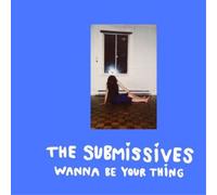 The Submissives Wanna Be Your Thing (Vinyl LP) 12" Album