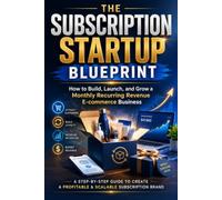 The Subscription Startup Blueprint: Create a Profitable Subscription Box Business, Master E-commerce Sourcing, and Generate Recurring Revenue