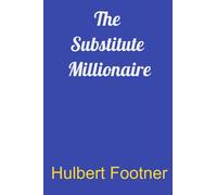 The Substitute Millionaire: A classic mystery by Canadian author Hulbert Footner, creator of the Madame Storey series