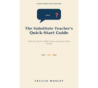 The Substitute Teacher’s Quick-Start Guide: What to Look For, What to Say, and How to Take Charge