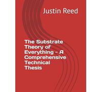 The Substrate Theory of Everything - A Comprehensive Technical Thesis