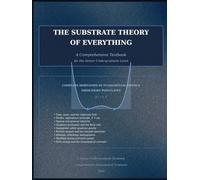 The Substrate Theory of Everything - A Comprehensive Textbook