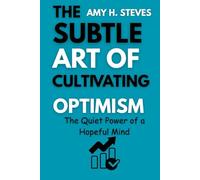 THE SUBTLE ART OF CULTIVATING OPTIMISM: The Quiet Power of a Hopeful Mind