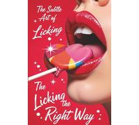 The Subtle Art of Licking the Right Way: A Notebook Disguised as a Seduction Manual for the Witty and Bold