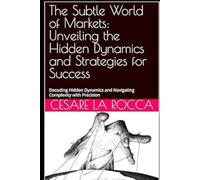The Subtle World of Markets: Unveiling the Hidden Dynamics and Strategies for Success: Decoding Hidden Dynamics and Navigating Complexity with Precision