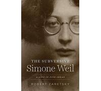 The Subversive Simone Weil: A Life in Five Ideas