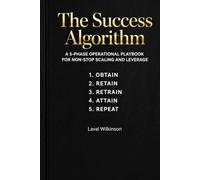 The Success Algorithm: A 5 Phase Operational Playbook For Non-Stop Scale and Leverage