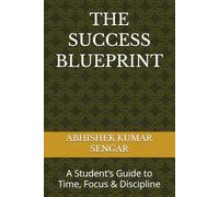 THE SUCCESS BLUEPRINT: A Student’s Guide to Time, Focus & Discipline