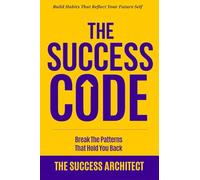 The Success Code: Break the Patterns That Hold You Back: Build Habits That Reflect Your Future Self