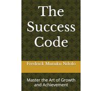 The Success Code: Master the Art of Growth and Achievement