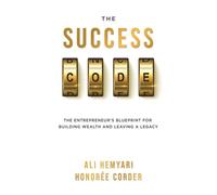 The Success Code: The Entrepreneur's Blueprint for Building Wealth and Leaving a Legacy
