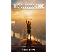 The Success Code: Unlocking Wealth, Freedom, and Fulfillment