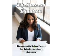 The Success Equation: Discovering the Unique Factors that Drive Extraordinary Outcomes