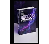 THE SUCCESS FORMULA: How To Build Discipline, Systems, and Wealth That Last