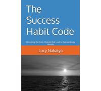 The Success Habit Code: Unlocking the Daily Choices that Lead to Extraordinary Results