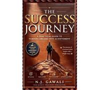 THE SUCCESS JOURNEY: A Practical Guide Turning Dreams into Action and Action into Results.