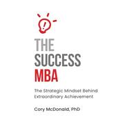 The Success MBA: The Strategic Mindset Behind Extraordinary Achievement