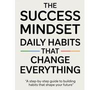 The Success Mindset: Daily Habits That Change Everything: “A Step-by-Step Guide to Building Habits That Shape Your Future”