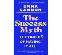 The Success Myth: Our obsession with achievement is a trap. This is how to break free: Letting go of having it all