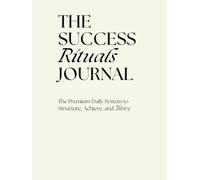 The Success Rituals Journal: The Premium Daily System to Structure, Achieve, and Thrive