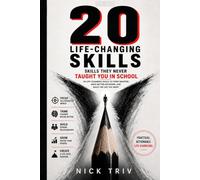 The Success Skills They Never Taught You: 20 Practical Skills to Think Smarter, Make Better Decisions, Build Strong Relationships, and Create the Life You Want