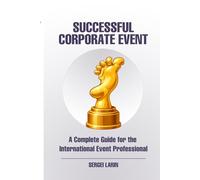 The Successful Corporate Event: A Complete Guide for the International Event Professional: 1