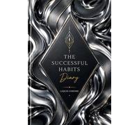 The Successful Habits Diary: A Guided Daily Journal for Goal Setting, Habit Tracking, Productivity, Personal Growth, Time Management, and Success