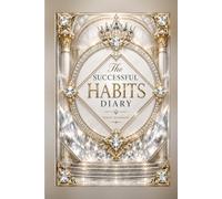 The Successful Habits Diary: A Guided Daily Journal for Goal Setting, Habit Tracking, Productivity, Personal Growth, Time Management, and Success
