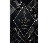 The Successful Habits Diary: A Guided Daily Journal for Goal Setting, Habit Tracking, Productivity, Personal Growth, Time Management, and Success