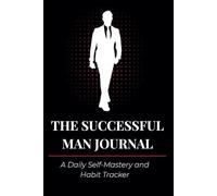 The Successful Man Journal: A Daily Self-Mastery and Habit Tracker for High-Achieving Men