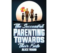 The Successful Parenting Towards Their Kids: Creating a Balance Between Love, Limits, and Discipline for Children