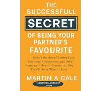 THE SUCCESSFUL SECRET OF BEING YOUR PARTNER'S FAVOURITE: Unlock the Art of Lasting Love, Emotional Connection, and Deep Intimacy-How to Become the One They’ll Never Want to Lose.