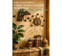 The Successful Tribal Administrator Workbook: A Companion to How to Be a Successful Tribal Administrator (Without Formal Education)