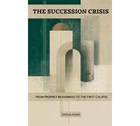 The Succession Crisis: From Prophet Muhammad to the First Caliphs
